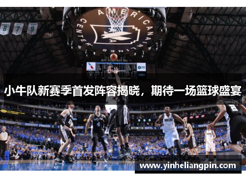 小牛队新赛季首发阵容揭晓，期待一场篮球盛宴
